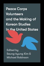 Peace Corps Volunteers and the Making of Korean Studies in the United States Peace Corps Volunteers and the Making of Korean Studies in the United States