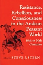 Resistance, Rebellion and Consciousness in the Peasant Andean World, 18th-20th Centuries Resistance, Rebellion and Consciousness in the Peasant Andean World, 18th-20th Centuries