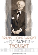 Frank Lloyd Wright and His Manner of Thought Frank Lloyd Wright and His Manner of Thought