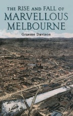 The Rise and Fall of Marvellous Melbourne The Rise and Fall of Marvellous Melbourne