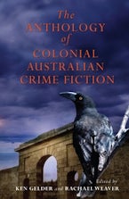 The Anthology of Colonial Australian Crime Fiction The Anthology of Colonial Australian Crime Fiction