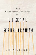 The Culturalist Challenge to Liberal Republicanism The Culturalist Challenge to Liberal Republicanism