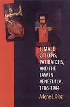 Female Citizens, Patriarchs, and the Law in Venezuela, 1786-1904