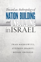 Toward an Anthropology of Nation Building and Unbuilding in Israel
