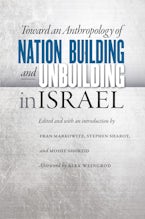 Toward an Anthropology of Nation Building and Unbuilding in Israel