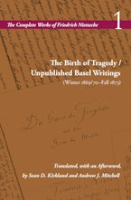 The Birth of Tragedy / Unpublished Basel Writings (Winter 1869/70–Fall 1873)