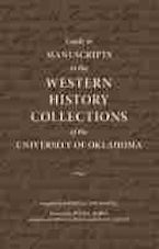 Guide to Manuscripts in the Western History Collections of the University of Oklahoma Guide to Manuscripts in the Western History Collections of the University of Oklahoma