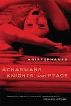 Acharnians, Knights, and Peace Acharnians, Knights, and Peace