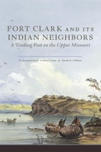 Fort Clark and Its Indian Neighbors Fort Clark and Its Indian Neighbors