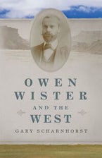 Owen Wister and the West Volume 30 Owen Wister and the West Volume 30