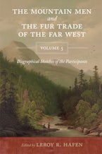 The Mountain Men and the Fur Trade of the Far West, Volume 5