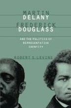 Martin Delany, Frederick Douglass, and the Politics of Representative Identity Martin Delany, Frederick Douglass, and the Politics of Representative Identity