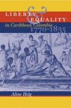 Liberty and Equality in Caribbean Colombia, 1770-1835 Liberty and Equality in Caribbean Colombia, 1770-1835