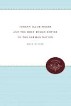 Cover of 'Johann Jacob Moser and the Holy Roman Empire of the German Nation' by Mack Walker 