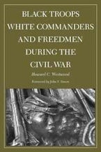 Black Troops, White Commanders, and Freedmen During the Civil War Black Troops, White Commanders, and Freedmen During the Civil War