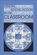 Vision, Rhetoric, and Social Action in the Composition Classroom Vision, Rhetoric, and Social Action in the Composition Classroom