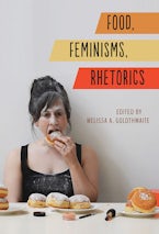 Food, Feminisms, Rhetorics Food, Feminisms, Rhetorics