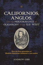 Californios, Anglos, and the Performance of Oligarchy in the U.S. West Californios, Anglos, and the Performance of Oligarchy in the U.S. West