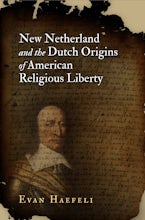 New Netherland and the Dutch Origins of American Religious Liberty