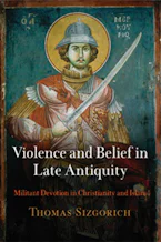 Cover of 'Violence and Belief in Late Antiquity' by Thomas Sizgorich 