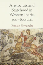 Cover of 'Aristocrats and Statehood in Western Iberia, 300-600 C.E.' by Damián Fernández 