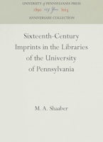 Sixteenth-Century Imprints in the Libraries of the University of Pennsylvania Sixteenth-Century Imprints in the Libraries of the University of Pennsylvania