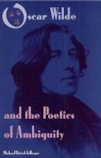 Oscar Wilde and the Poetics of Ambiguity Oscar Wilde and the Poetics of Ambiguity