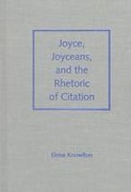 Joyce, Joyceans and the Rhetoric of Citation Joyce, Joyceans and the Rhetoric of Citation