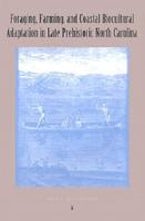Foraging, Farming and Coastal Adaptation in Late Prehistoric North Carolina Foraging, Farming and Coastal Adaptation in Late Prehistoric North Carolina