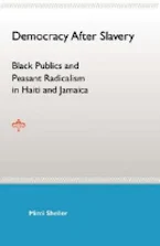 Cover of 'Democracy After Slavery: Black Publics and Peasant Radicalism in Haiti and' 