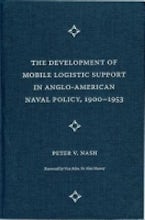 The Development of Mobile Logistic Support in Anglo-American Naval Policy, 1900-1953 The Development of Mobile Logistic Support in Anglo-American Naval Policy, 1900-1953