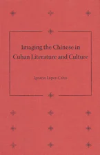 Cover of 'Imaging the Chinese in Cuban Literature and Culture' 