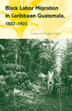 Cover of 'Black Labor Migration in Caribbean Guatemala, 1882-1923' 