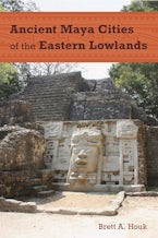 Ancient Maya Cities of the Eastern Lowlands Ancient Maya Cities of the Eastern Lowlands