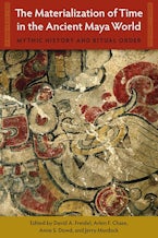 The Materialization of Time in the Ancient Maya World The Materialization of Time in the Ancient Maya World