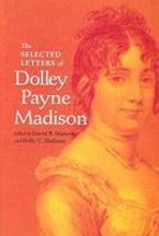 The Selected Letters of Dolley Payne Madison The Selected Letters of Dolley Payne Madison
