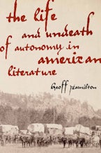 The Life and Undeath of Autonomy in American Literature The Life and Undeath of Autonomy in American Literature