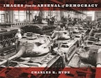Images from the Arsenal of Democracy Images from the Arsenal of Democracy