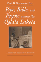 Cover of 'Pipe, Bible, and Peyote Among the Oglala Lakota' by Paul B. Steinmetz, S.J. 