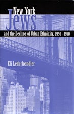 New York Jews and the Decline of Urban Ethnicity, 1950-1970 New York Jews and the Decline of Urban Ethnicity, 1950-1970