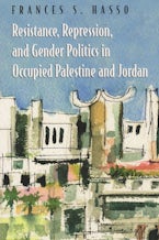 Resistance, Repression, and Gender Politics in Occupied Palestine and Jordan Resistance, Repression, and Gender Politics in Occupied Palestine and Jordan