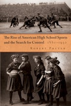 The Rise of American High School Sports and the Search for Control, 1880-1930 The Rise of American High School Sports and the Search for Control, 1880-1930
