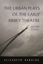 The Urban Plays of the Early Abbey Theatre The Urban Plays of the Early Abbey Theatre