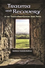 Trauma and Recovery in the Twenty-First-Century Irish Novel Trauma and Recovery in the Twenty-First-Century Irish Novel