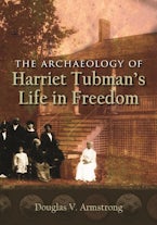 The Archaeology of Harriet Tubmans Life in Freedom The Archaeology of Harriet Tubmans Life in Freedom