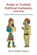 Cover of 'Arabs in Turkish Political Cartoons, 1876-1950' by Ilkim Büke Okyar 
