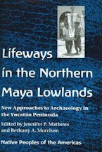 Lifeways in the Northern Maya Lowlands Lifeways in the Northern Maya Lowlands