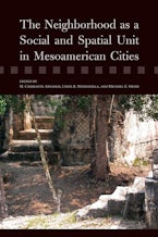 The Neighborhood As a Social and Spatial Unit in Mesoamerican Cities The Neighborhood As a Social and Spatial Unit in Mesoamerican Cities
