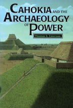 Cahokia and the Archaeology of Power Cahokia and the Archaeology of Power