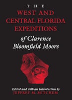 The West and Central Florida Expeditions of Clarence Bloomfield Moore The West and Central Florida Expeditions of Clarence Bloomfield Moore